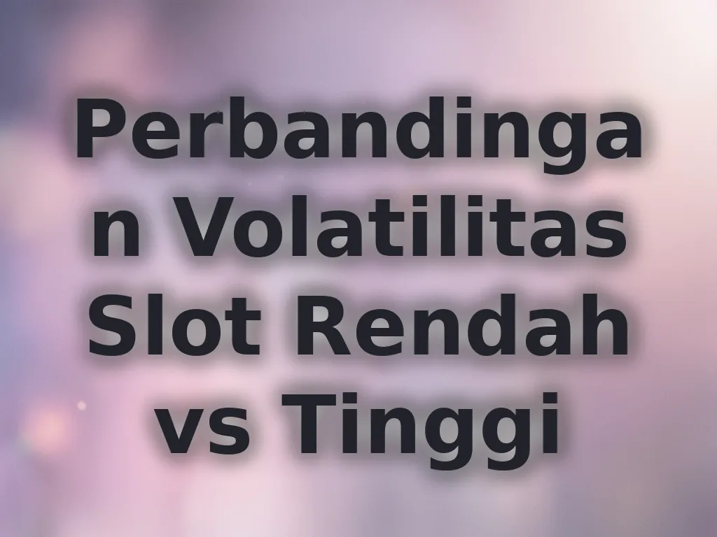 Perbandingan Volatilitas Slot Rendah vs Tinggi