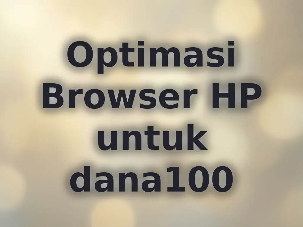 Optimasi Browser HP untuk dana100